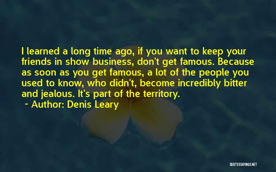 Denis Leary Quotes: I Learned A Long Time Ago, If You Want To Keep Your Friends In Show Business, Don't Get Famous. Because