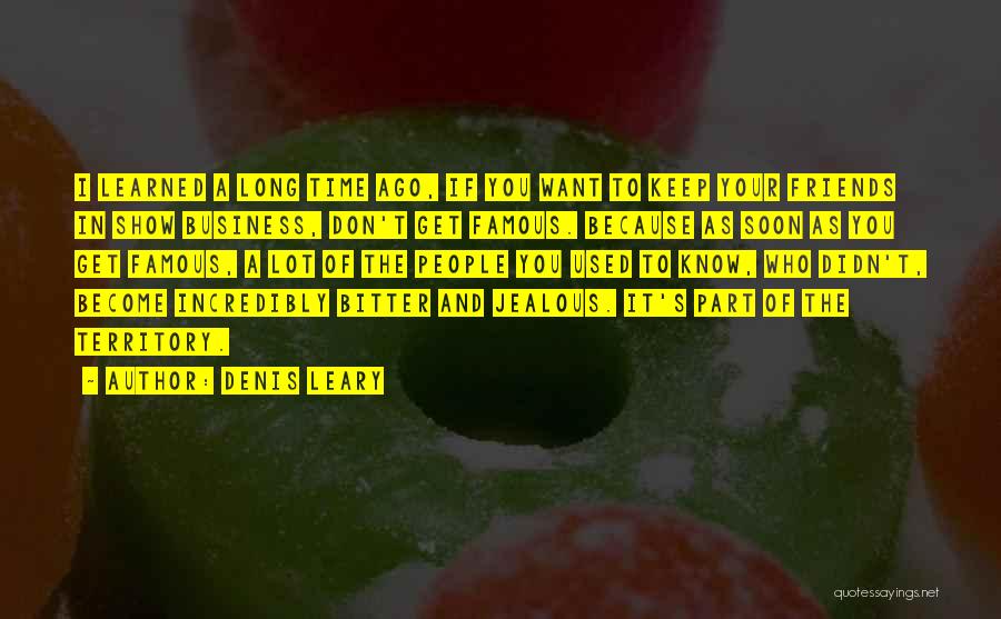 Denis Leary Quotes: I Learned A Long Time Ago, If You Want To Keep Your Friends In Show Business, Don't Get Famous. Because