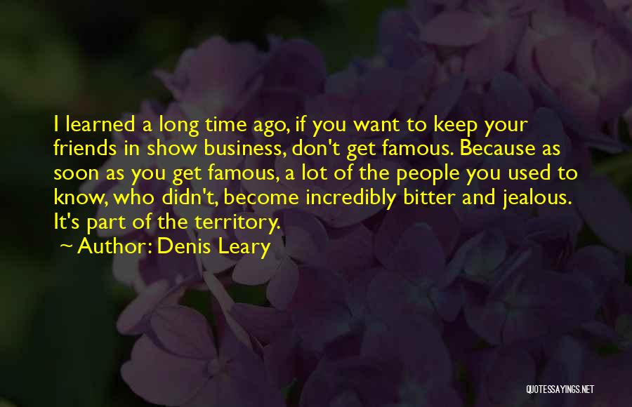 Denis Leary Quotes: I Learned A Long Time Ago, If You Want To Keep Your Friends In Show Business, Don't Get Famous. Because