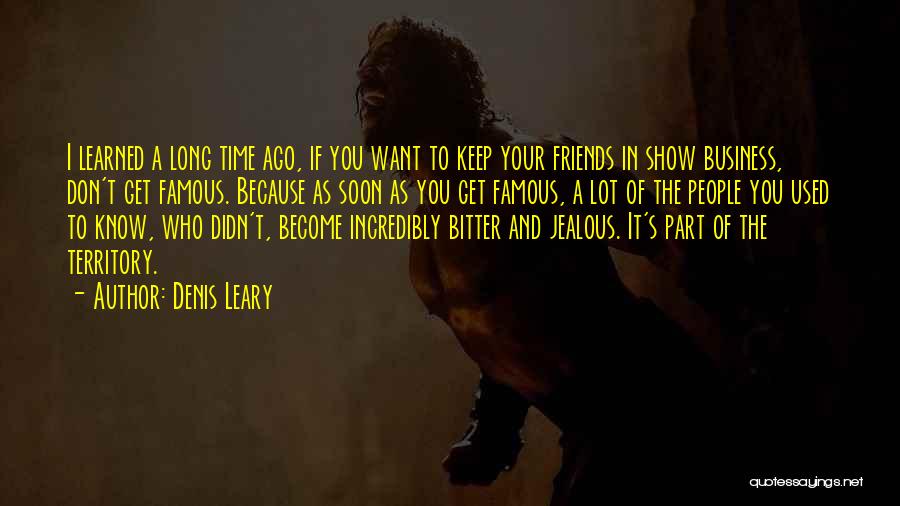 Denis Leary Quotes: I Learned A Long Time Ago, If You Want To Keep Your Friends In Show Business, Don't Get Famous. Because