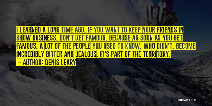 Denis Leary Quotes: I Learned A Long Time Ago, If You Want To Keep Your Friends In Show Business, Don't Get Famous. Because