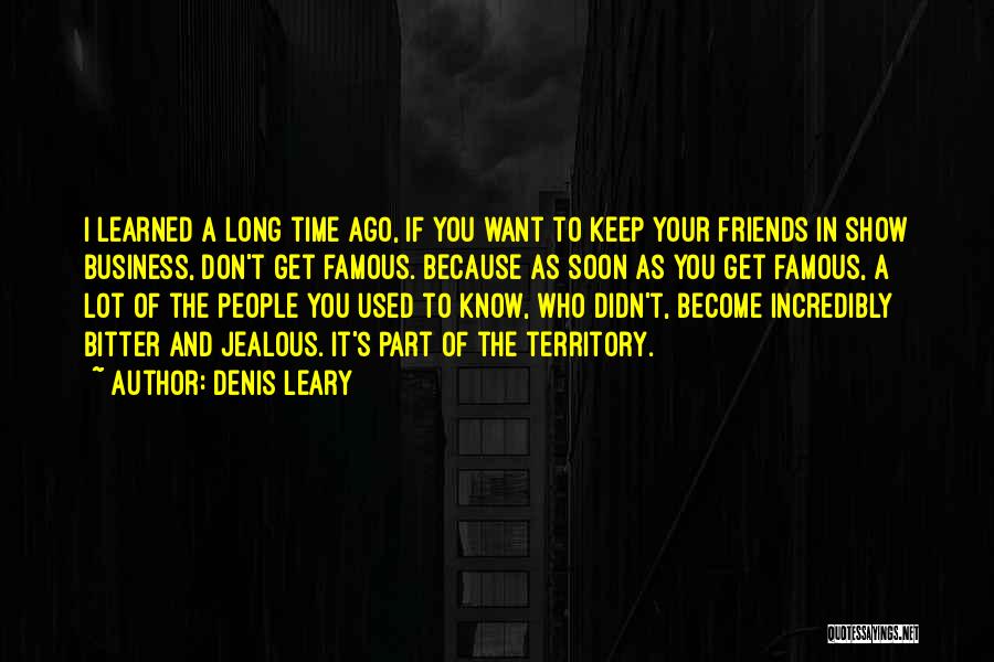 Denis Leary Quotes: I Learned A Long Time Ago, If You Want To Keep Your Friends In Show Business, Don't Get Famous. Because