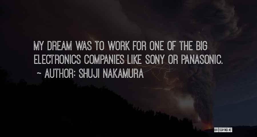Shuji Nakamura Quotes: My Dream Was To Work For One Of The Big Electronics Companies Like Sony Or Panasonic.