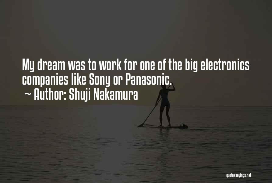 Shuji Nakamura Quotes: My Dream Was To Work For One Of The Big Electronics Companies Like Sony Or Panasonic.