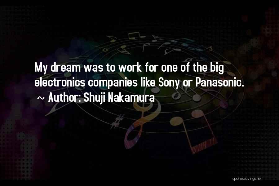 Shuji Nakamura Quotes: My Dream Was To Work For One Of The Big Electronics Companies Like Sony Or Panasonic.