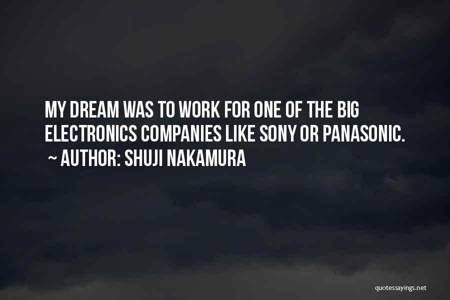 Shuji Nakamura Quotes: My Dream Was To Work For One Of The Big Electronics Companies Like Sony Or Panasonic.