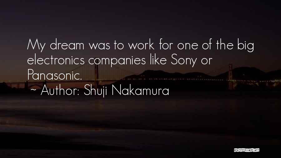 Shuji Nakamura Quotes: My Dream Was To Work For One Of The Big Electronics Companies Like Sony Or Panasonic.