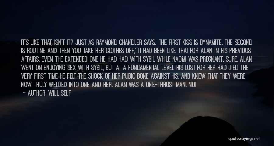 Will Self Quotes: It's Like That, Isn't It? Just As Raymond Chandler Says, 'the First Kiss Is Dynamite, The Second Is Routine And