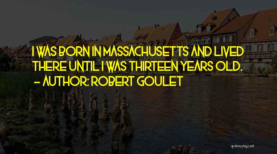 Robert Goulet Quotes: I Was Born In Massachusetts And Lived There Until I Was Thirteen Years Old.