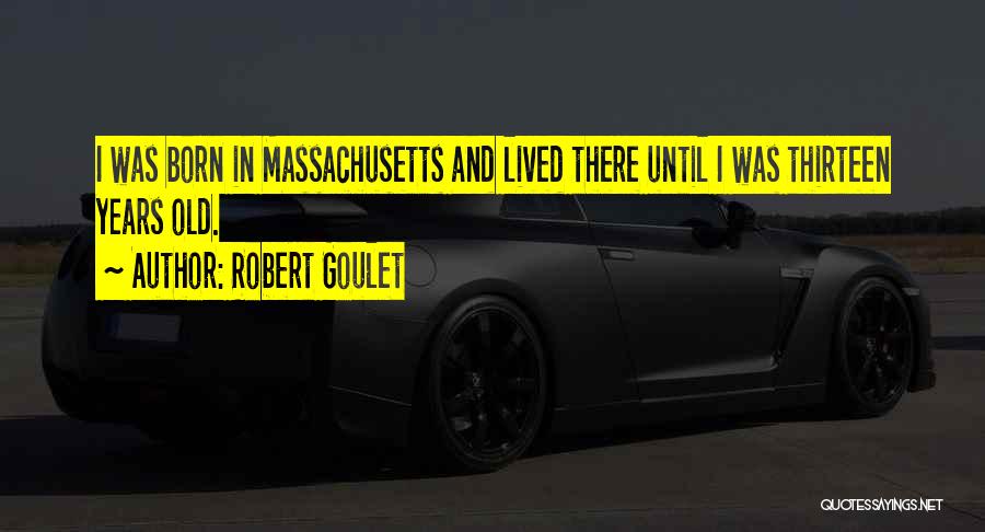 Robert Goulet Quotes: I Was Born In Massachusetts And Lived There Until I Was Thirteen Years Old.