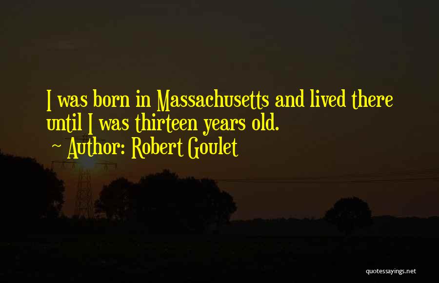 Robert Goulet Quotes: I Was Born In Massachusetts And Lived There Until I Was Thirteen Years Old.