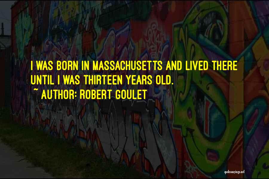 Robert Goulet Quotes: I Was Born In Massachusetts And Lived There Until I Was Thirteen Years Old.