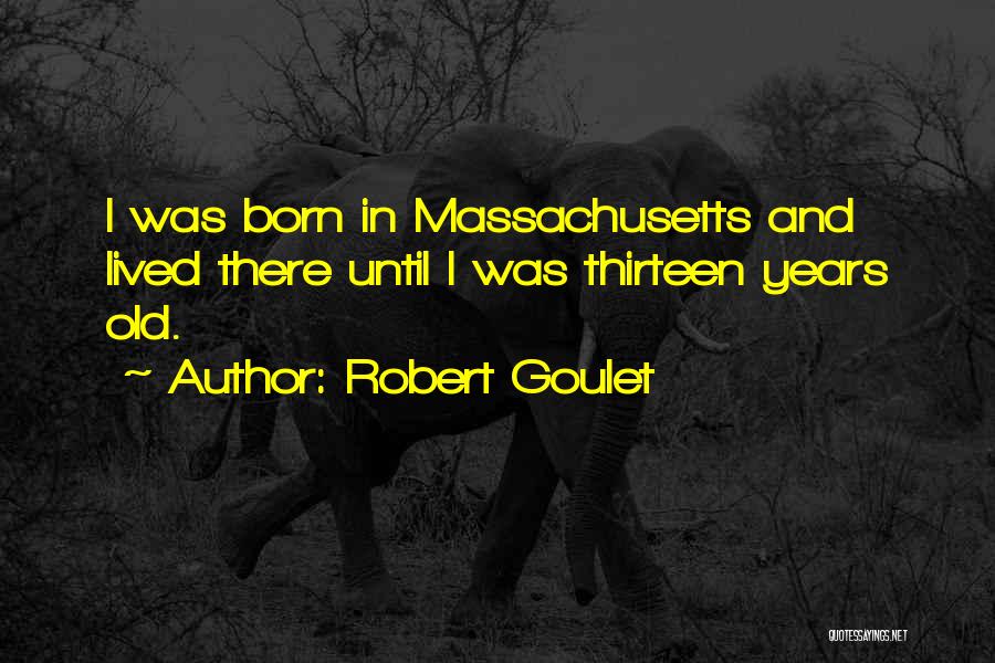 Robert Goulet Quotes: I Was Born In Massachusetts And Lived There Until I Was Thirteen Years Old.