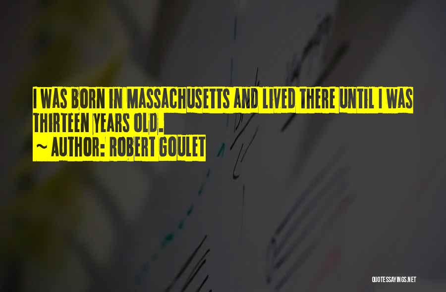 Robert Goulet Quotes: I Was Born In Massachusetts And Lived There Until I Was Thirteen Years Old.