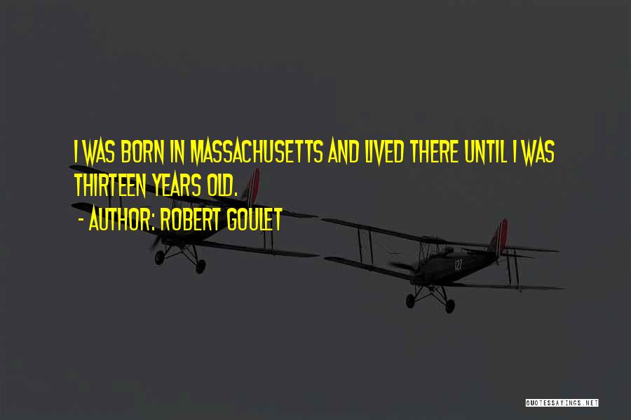 Robert Goulet Quotes: I Was Born In Massachusetts And Lived There Until I Was Thirteen Years Old.