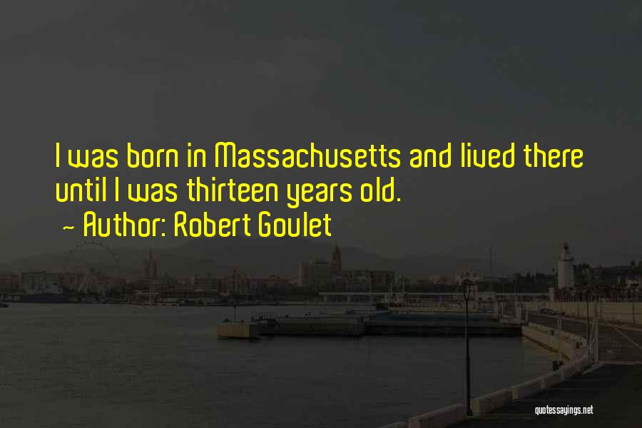 Robert Goulet Quotes: I Was Born In Massachusetts And Lived There Until I Was Thirteen Years Old.