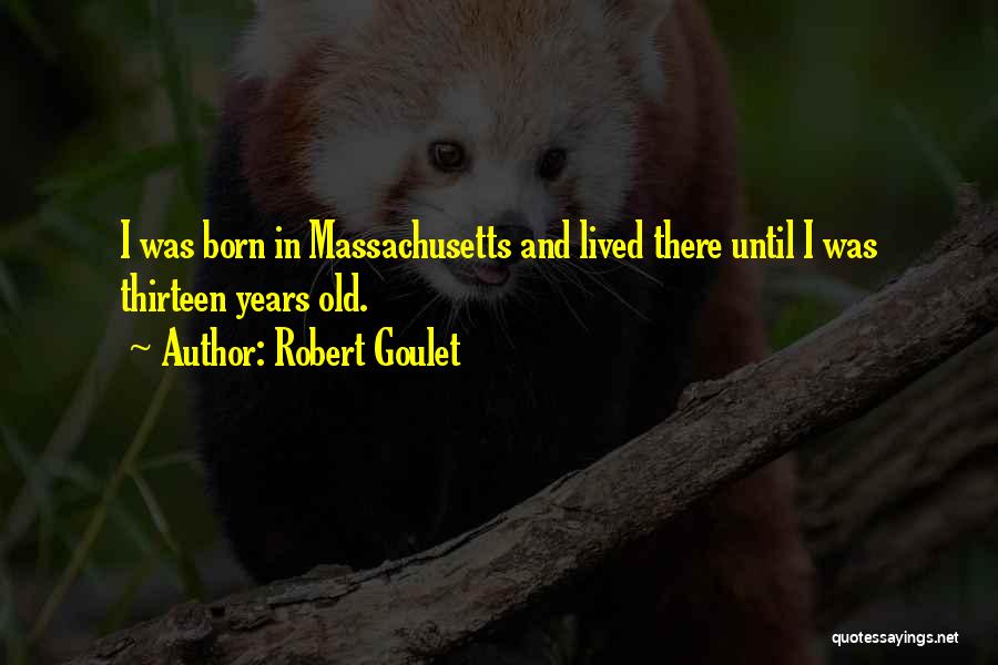 Robert Goulet Quotes: I Was Born In Massachusetts And Lived There Until I Was Thirteen Years Old.