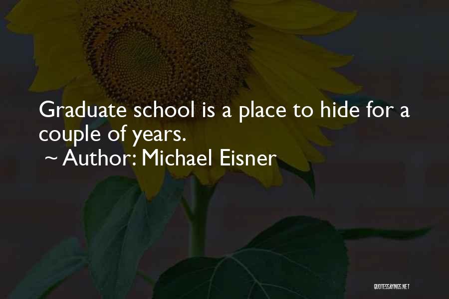 Michael Eisner Quotes: Graduate School Is A Place To Hide For A Couple Of Years.