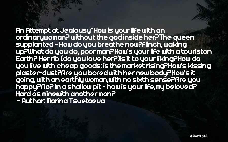 Marina Tsvetaeva Quotes: An Attempt At Jealousyhow Is Your Life With An Ordinarywoman? Without The God Inside Her?the Queen Supplanted - How Do