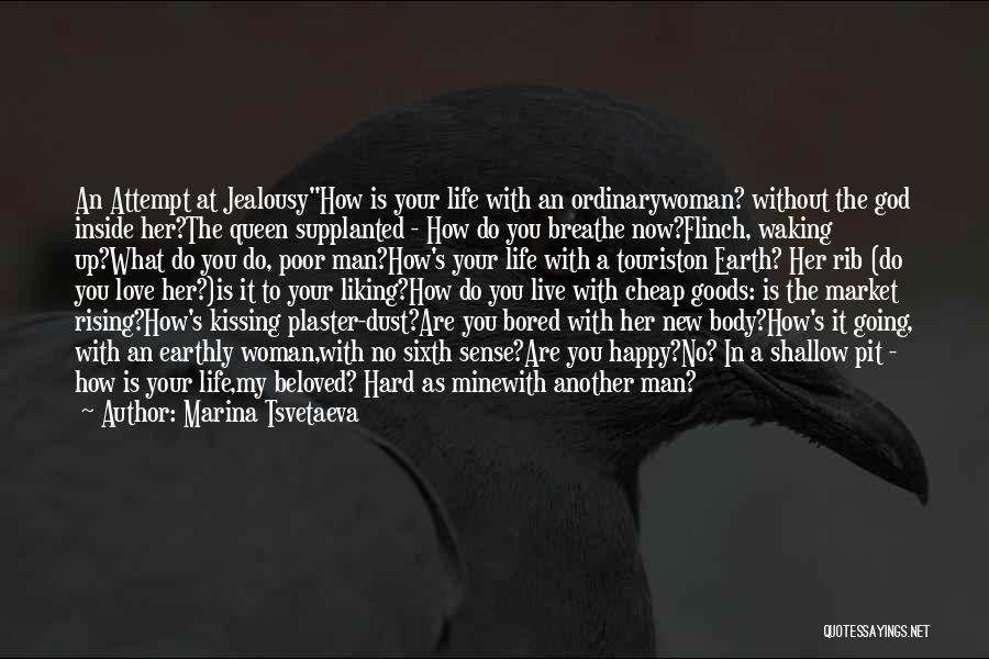 Marina Tsvetaeva Quotes: An Attempt At Jealousyhow Is Your Life With An Ordinarywoman? Without The God Inside Her?the Queen Supplanted - How Do