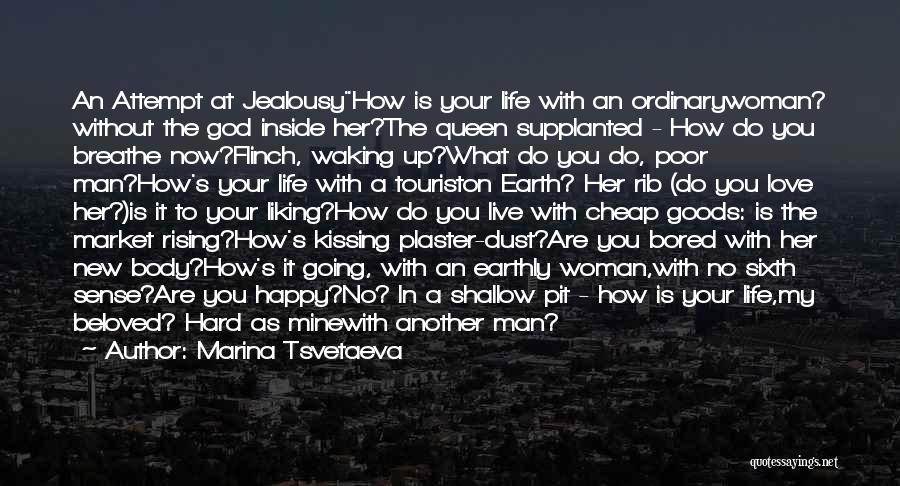 Marina Tsvetaeva Quotes: An Attempt At Jealousyhow Is Your Life With An Ordinarywoman? Without The God Inside Her?the Queen Supplanted - How Do