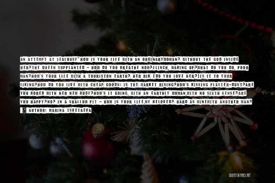 Marina Tsvetaeva Quotes: An Attempt At Jealousyhow Is Your Life With An Ordinarywoman? Without The God Inside Her?the Queen Supplanted - How Do