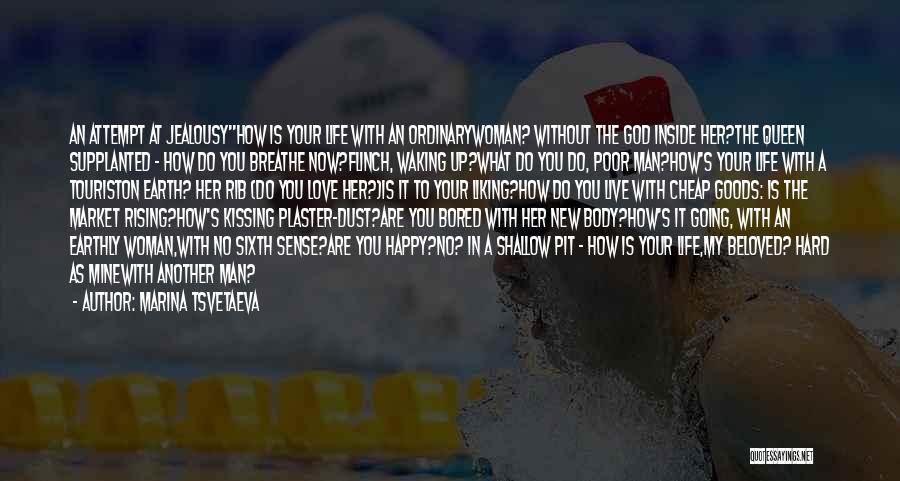 Marina Tsvetaeva Quotes: An Attempt At Jealousyhow Is Your Life With An Ordinarywoman? Without The God Inside Her?the Queen Supplanted - How Do