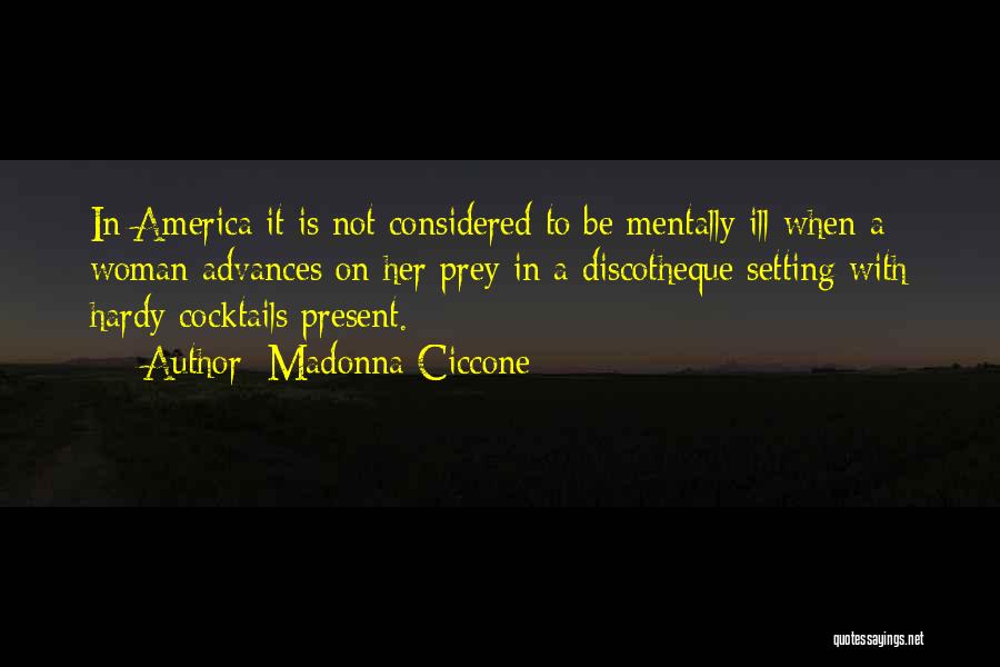 Madonna Ciccone Quotes: In America It Is Not Considered To Be Mentally Ill When A Woman Advances On Her Prey In A Discotheque