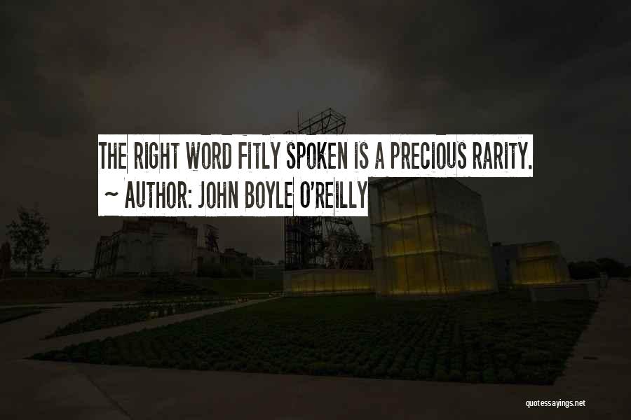 John Boyle O'Reilly Quotes: The Right Word Fitly Spoken Is A Precious Rarity.