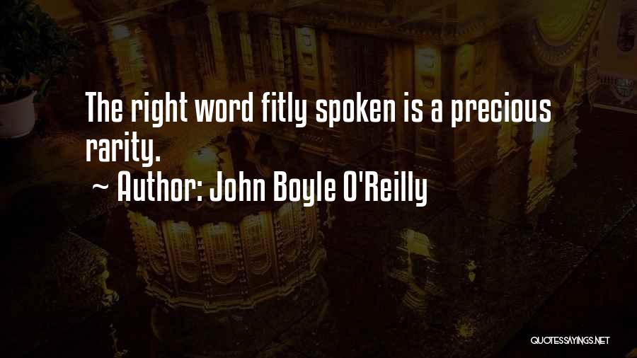 John Boyle O'Reilly Quotes: The Right Word Fitly Spoken Is A Precious Rarity.