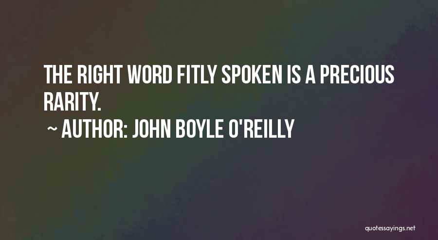 John Boyle O'Reilly Quotes: The Right Word Fitly Spoken Is A Precious Rarity.