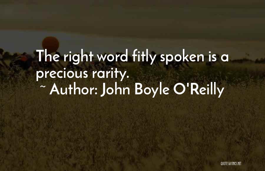 John Boyle O'Reilly Quotes: The Right Word Fitly Spoken Is A Precious Rarity.