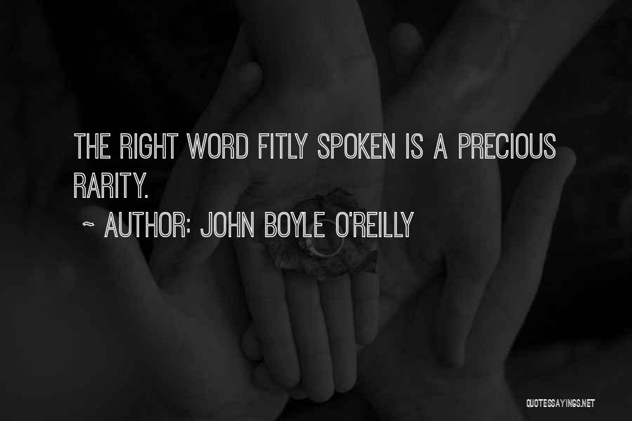 John Boyle O'Reilly Quotes: The Right Word Fitly Spoken Is A Precious Rarity.