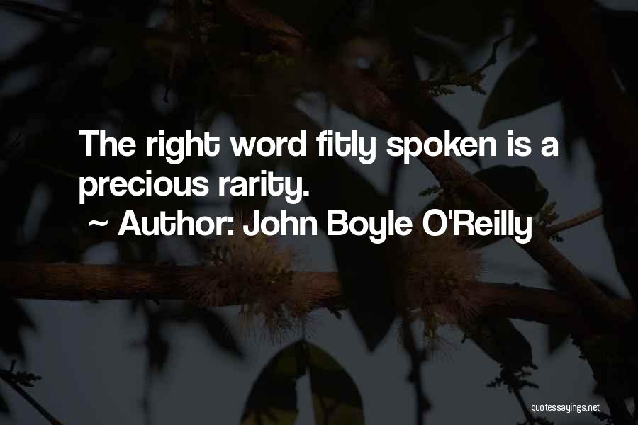 John Boyle O'Reilly Quotes: The Right Word Fitly Spoken Is A Precious Rarity.