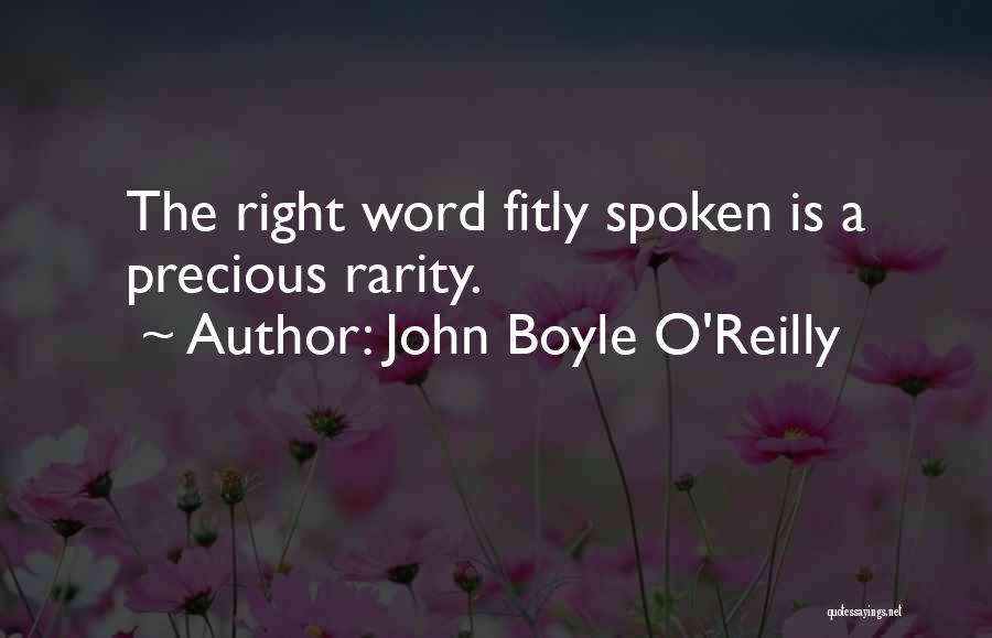 John Boyle O'Reilly Quotes: The Right Word Fitly Spoken Is A Precious Rarity.