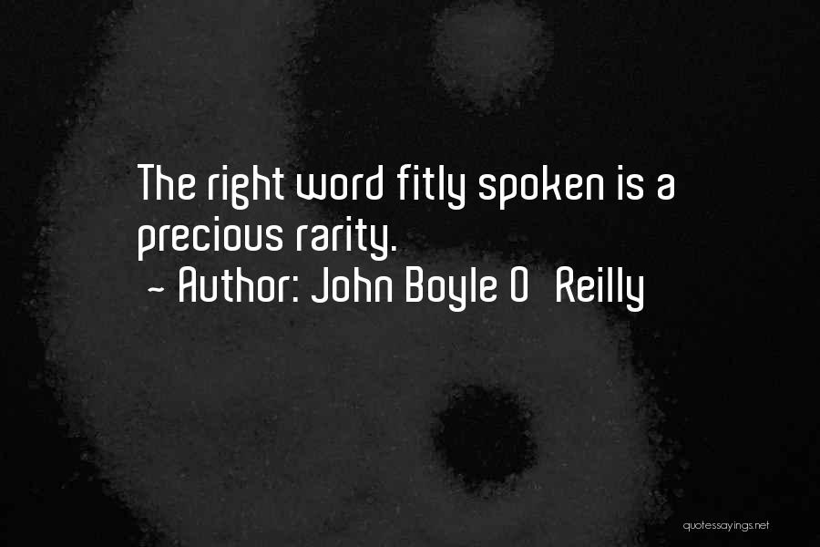 John Boyle O'Reilly Quotes: The Right Word Fitly Spoken Is A Precious Rarity.