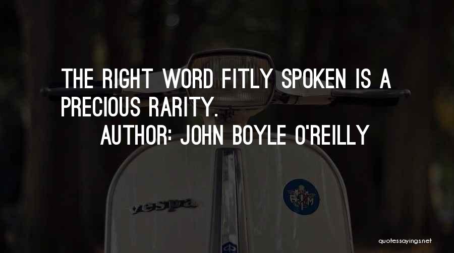 John Boyle O'Reilly Quotes: The Right Word Fitly Spoken Is A Precious Rarity.