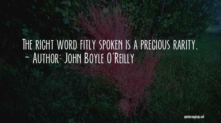 John Boyle O'Reilly Quotes: The Right Word Fitly Spoken Is A Precious Rarity.