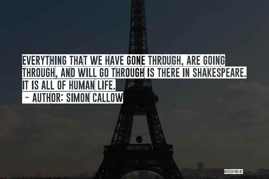 Simon Callow Quotes: Everything That We Have Gone Through, Are Going Through, And Will Go Through Is There In Shakespeare. It Is All