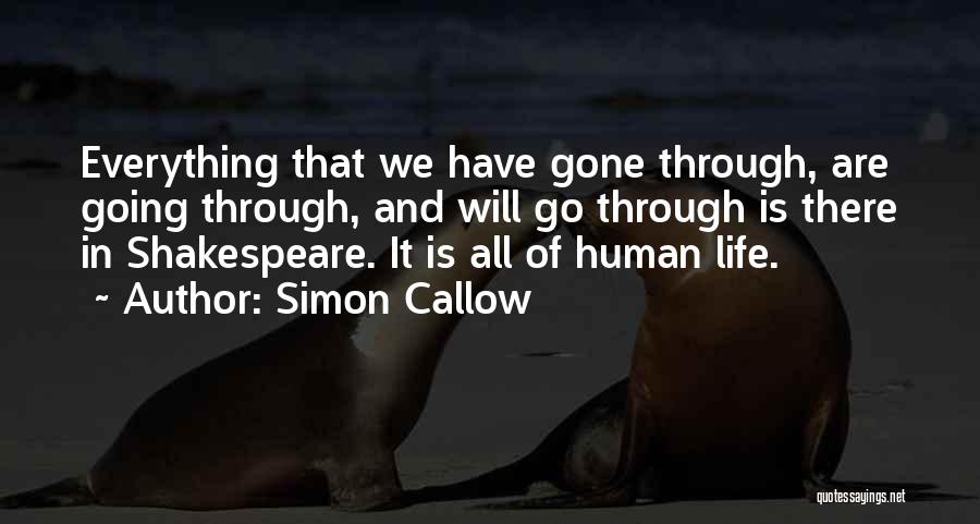 Simon Callow Quotes: Everything That We Have Gone Through, Are Going Through, And Will Go Through Is There In Shakespeare. It Is All