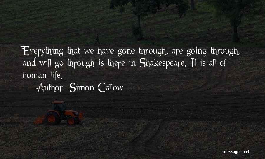 Simon Callow Quotes: Everything That We Have Gone Through, Are Going Through, And Will Go Through Is There In Shakespeare. It Is All