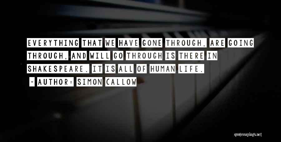 Simon Callow Quotes: Everything That We Have Gone Through, Are Going Through, And Will Go Through Is There In Shakespeare. It Is All