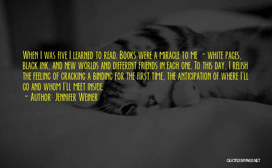 Jennifer Weiner Quotes: When I Was Five I Learned To Read. Books Were A Miracle To Me - White Pages, Black Ink, And