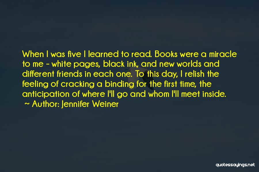 Jennifer Weiner Quotes: When I Was Five I Learned To Read. Books Were A Miracle To Me - White Pages, Black Ink, And