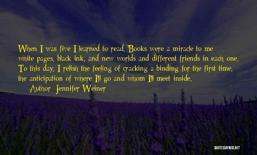 Jennifer Weiner Quotes: When I Was Five I Learned To Read. Books Were A Miracle To Me - White Pages, Black Ink, And