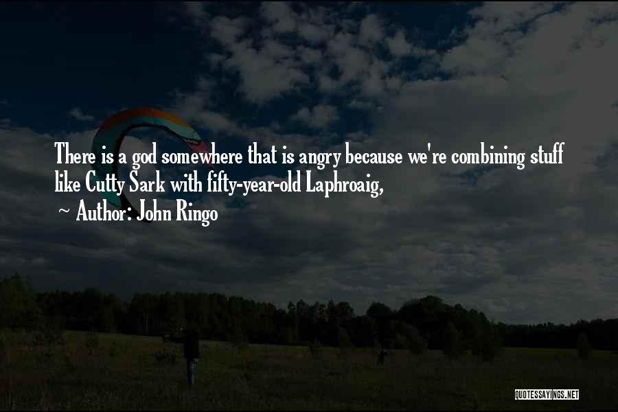 John Ringo Quotes: There Is A God Somewhere That Is Angry Because We're Combining Stuff Like Cutty Sark With Fifty-year-old Laphroaig,