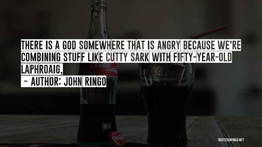 John Ringo Quotes: There Is A God Somewhere That Is Angry Because We're Combining Stuff Like Cutty Sark With Fifty-year-old Laphroaig,