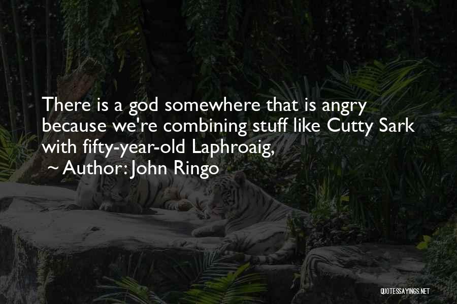 John Ringo Quotes: There Is A God Somewhere That Is Angry Because We're Combining Stuff Like Cutty Sark With Fifty-year-old Laphroaig,