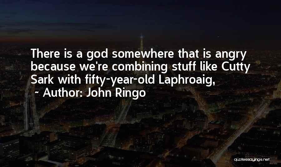 John Ringo Quotes: There Is A God Somewhere That Is Angry Because We're Combining Stuff Like Cutty Sark With Fifty-year-old Laphroaig,