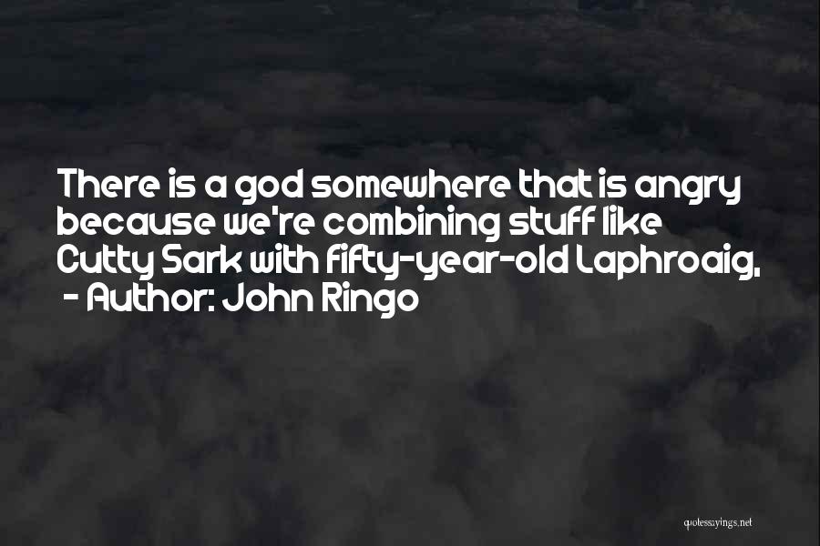 John Ringo Quotes: There Is A God Somewhere That Is Angry Because We're Combining Stuff Like Cutty Sark With Fifty-year-old Laphroaig,